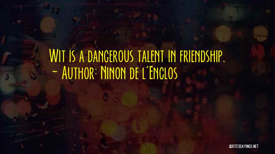 Ninon De L'Enclos Quotes: Wit Is A Dangerous Talent In Friendship.