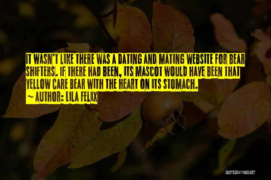 Lila Felix Quotes: It Wasn't Like There Was A Dating And Mating Website For Bear Shifters. If There Had Been, Its Mascot Would