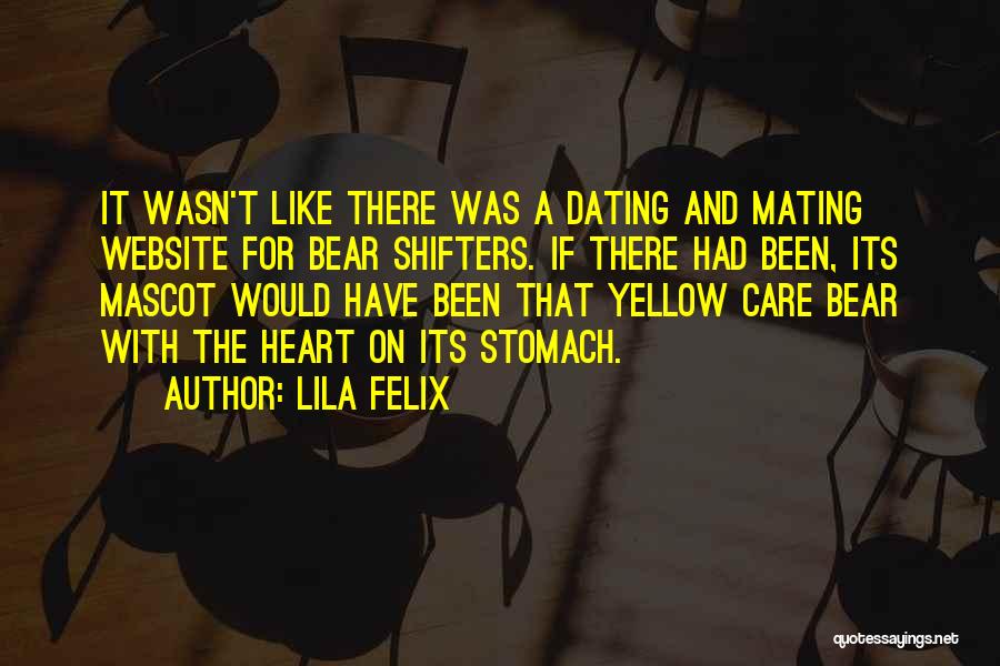 Lila Felix Quotes: It Wasn't Like There Was A Dating And Mating Website For Bear Shifters. If There Had Been, Its Mascot Would