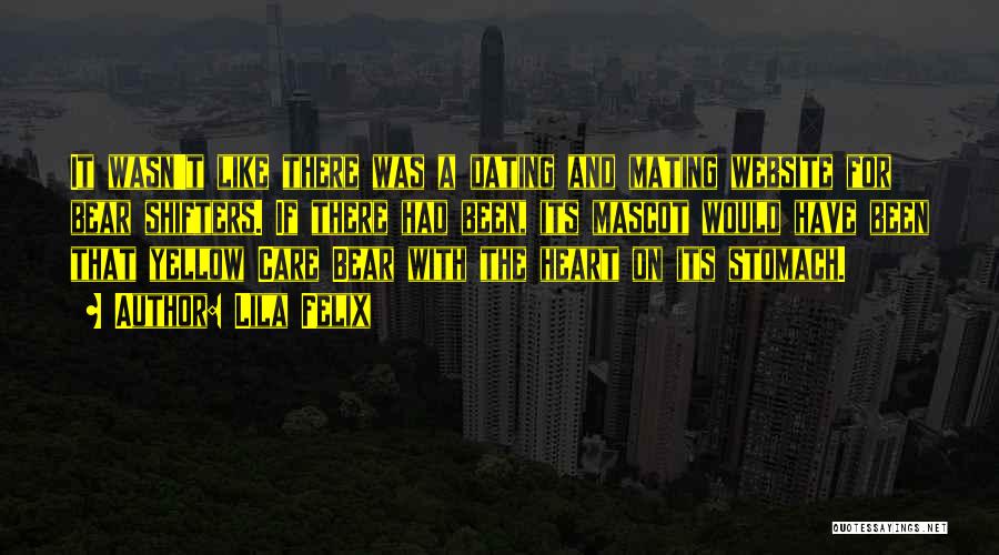 Lila Felix Quotes: It Wasn't Like There Was A Dating And Mating Website For Bear Shifters. If There Had Been, Its Mascot Would