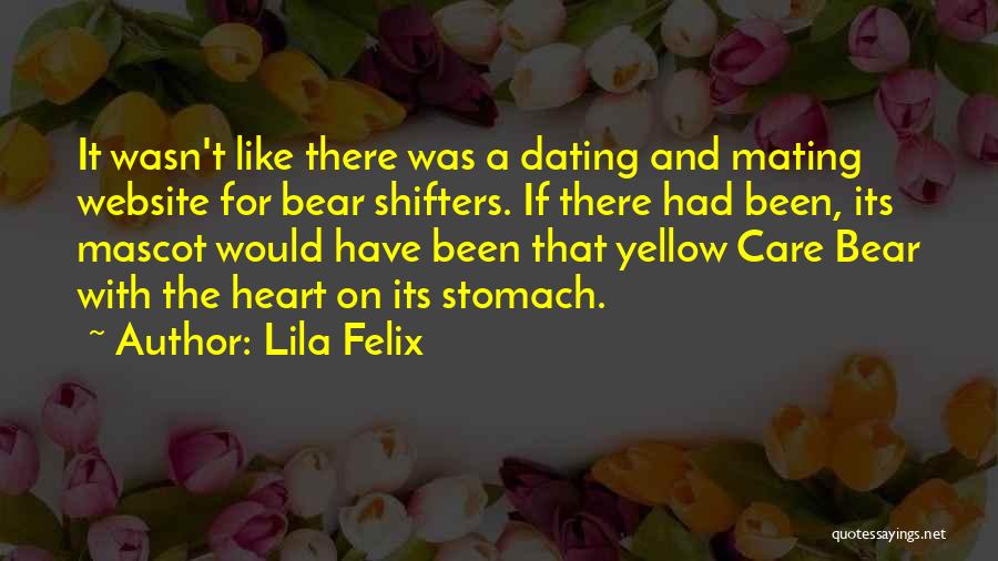 Lila Felix Quotes: It Wasn't Like There Was A Dating And Mating Website For Bear Shifters. If There Had Been, Its Mascot Would