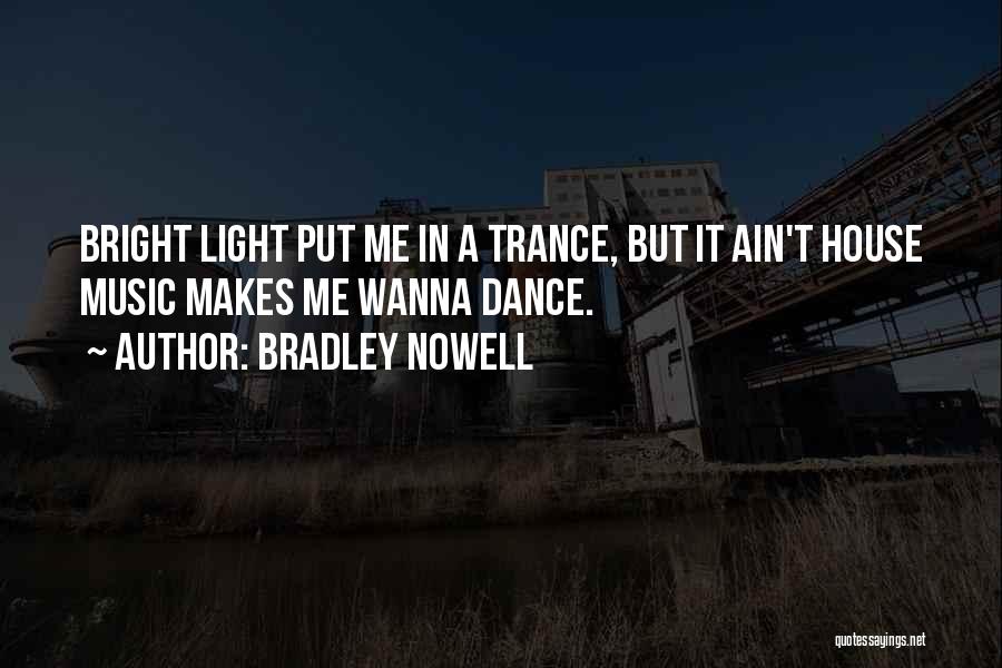 Bradley Nowell Quotes: Bright Light Put Me In A Trance, But It Ain't House Music Makes Me Wanna Dance.