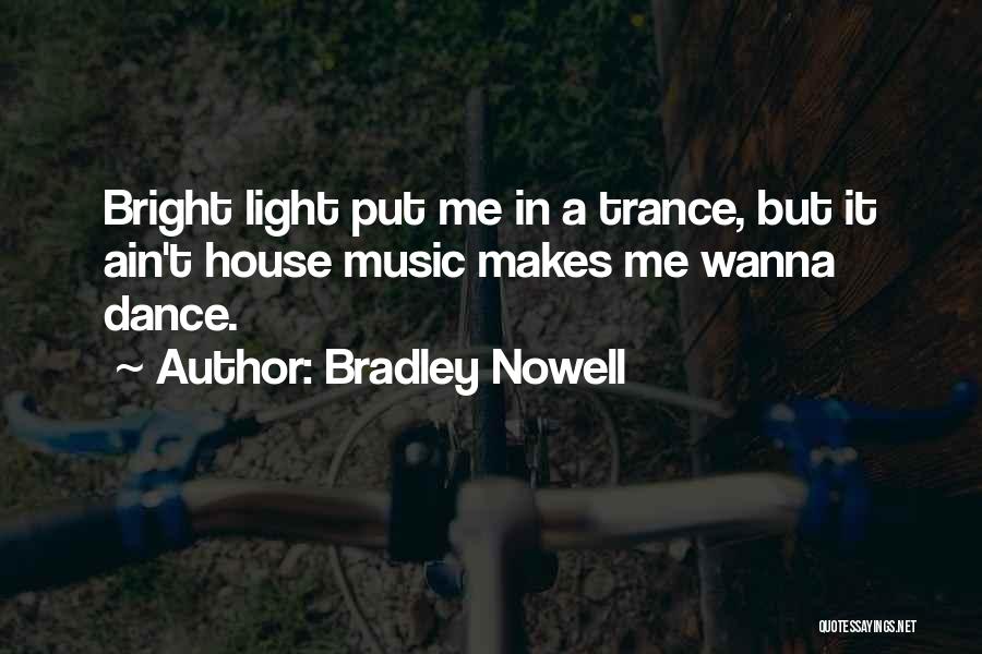 Bradley Nowell Quotes: Bright Light Put Me In A Trance, But It Ain't House Music Makes Me Wanna Dance.