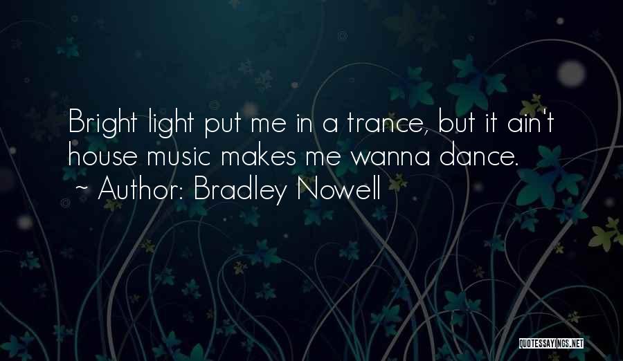 Bradley Nowell Quotes: Bright Light Put Me In A Trance, But It Ain't House Music Makes Me Wanna Dance.