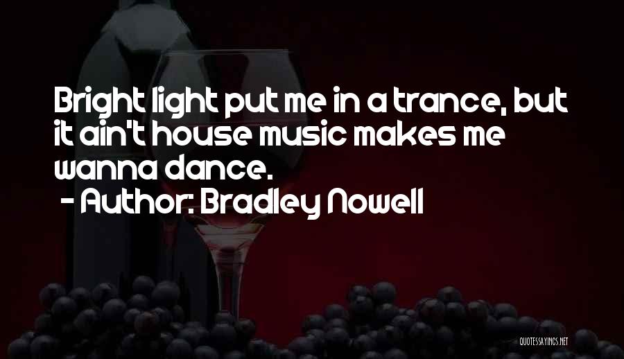 Bradley Nowell Quotes: Bright Light Put Me In A Trance, But It Ain't House Music Makes Me Wanna Dance.