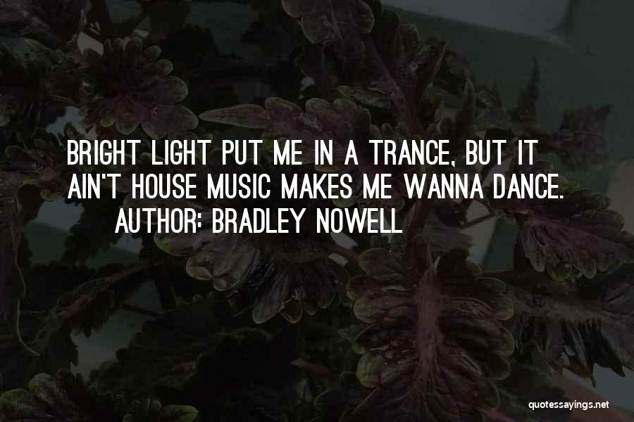 Bradley Nowell Quotes: Bright Light Put Me In A Trance, But It Ain't House Music Makes Me Wanna Dance.