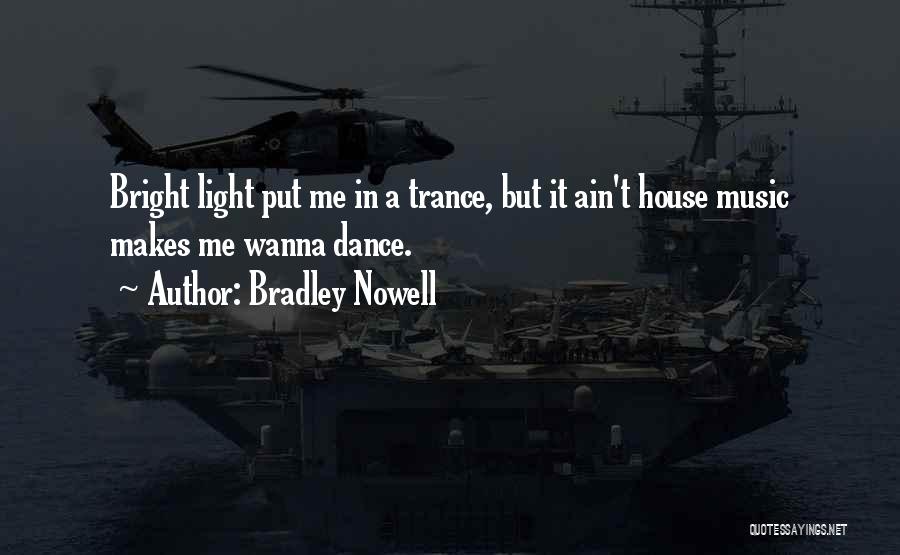 Bradley Nowell Quotes: Bright Light Put Me In A Trance, But It Ain't House Music Makes Me Wanna Dance.