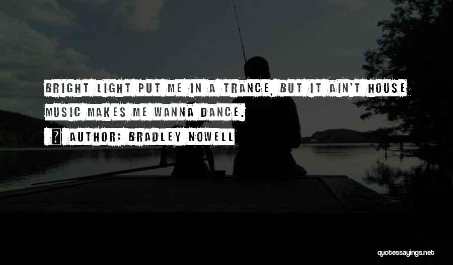 Bradley Nowell Quotes: Bright Light Put Me In A Trance, But It Ain't House Music Makes Me Wanna Dance.