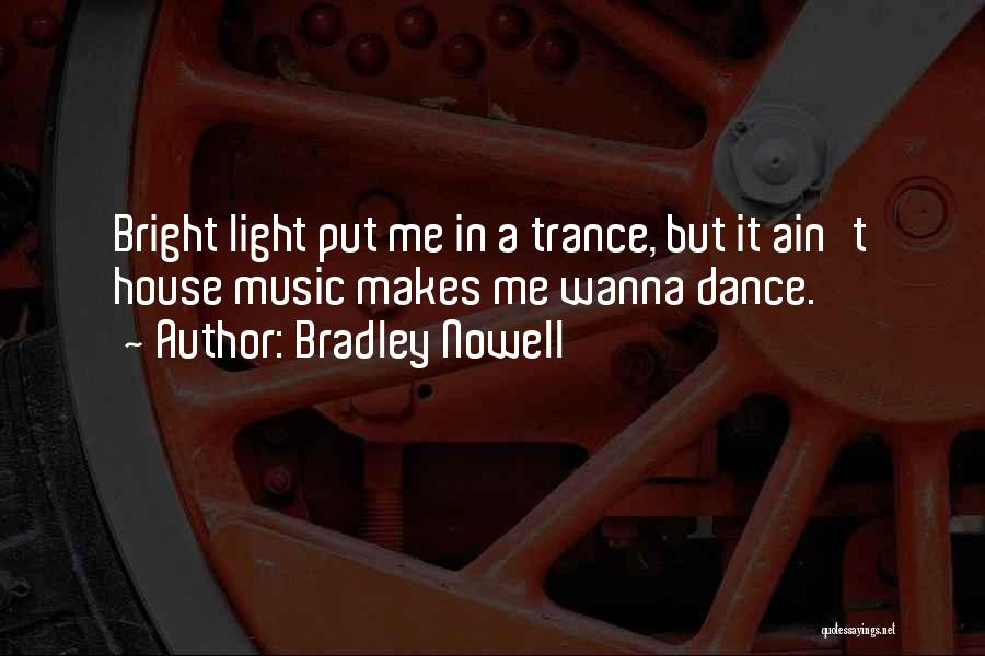 Bradley Nowell Quotes: Bright Light Put Me In A Trance, But It Ain't House Music Makes Me Wanna Dance.