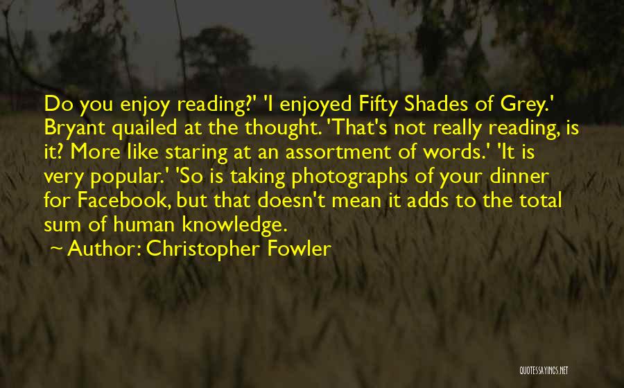 Christopher Fowler Quotes: Do You Enjoy Reading?' 'i Enjoyed Fifty Shades Of Grey.' Bryant Quailed At The Thought. 'that's Not Really Reading, Is