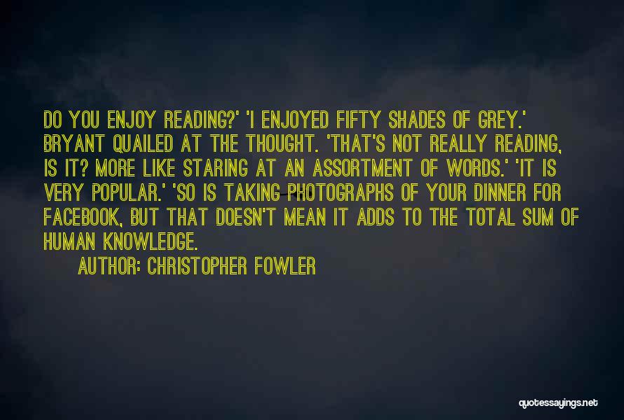 Christopher Fowler Quotes: Do You Enjoy Reading?' 'i Enjoyed Fifty Shades Of Grey.' Bryant Quailed At The Thought. 'that's Not Really Reading, Is