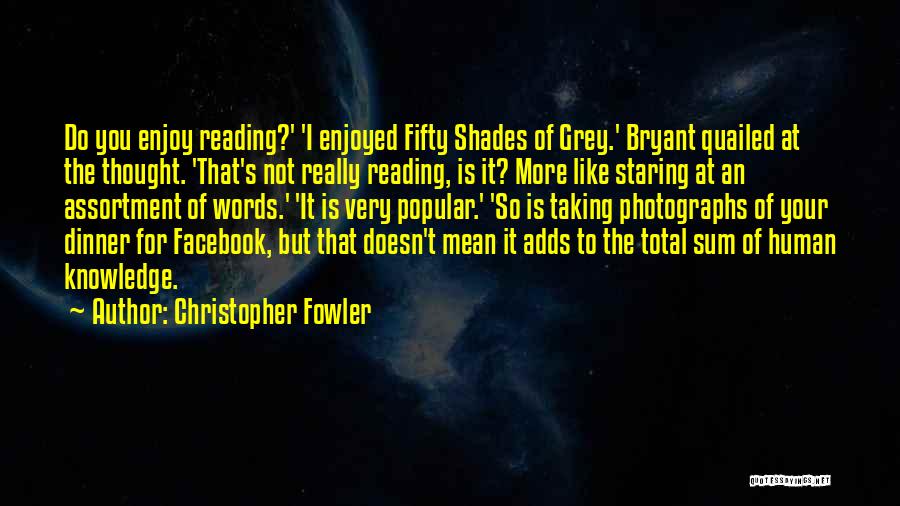 Christopher Fowler Quotes: Do You Enjoy Reading?' 'i Enjoyed Fifty Shades Of Grey.' Bryant Quailed At The Thought. 'that's Not Really Reading, Is