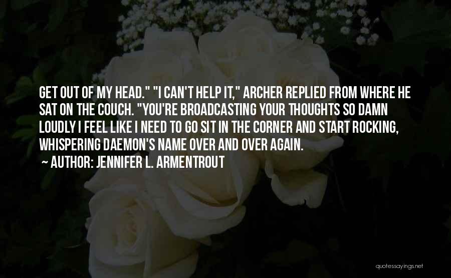 Jennifer L. Armentrout Quotes: Get Out Of My Head. I Can't Help It, Archer Replied From Where He Sat On The Couch. You're Broadcasting
