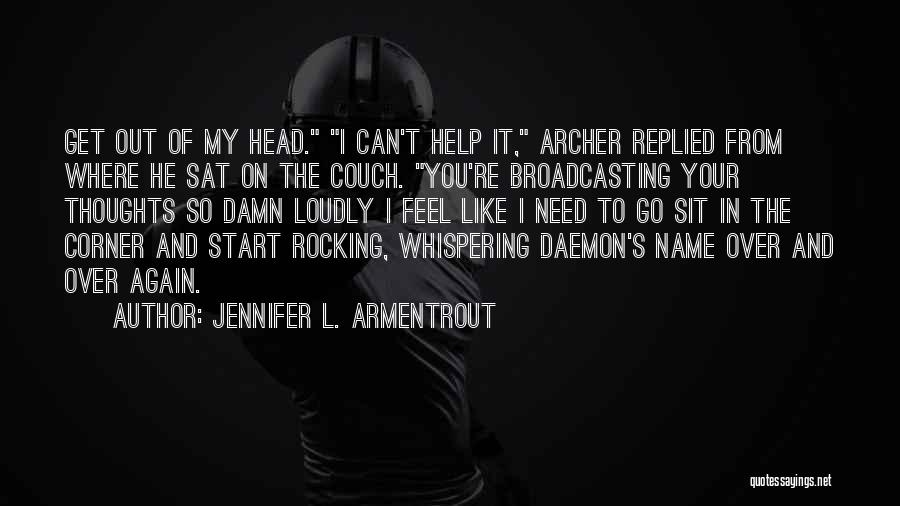 Jennifer L. Armentrout Quotes: Get Out Of My Head. I Can't Help It, Archer Replied From Where He Sat On The Couch. You're Broadcasting