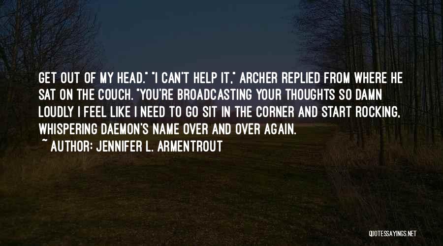 Jennifer L. Armentrout Quotes: Get Out Of My Head. I Can't Help It, Archer Replied From Where He Sat On The Couch. You're Broadcasting