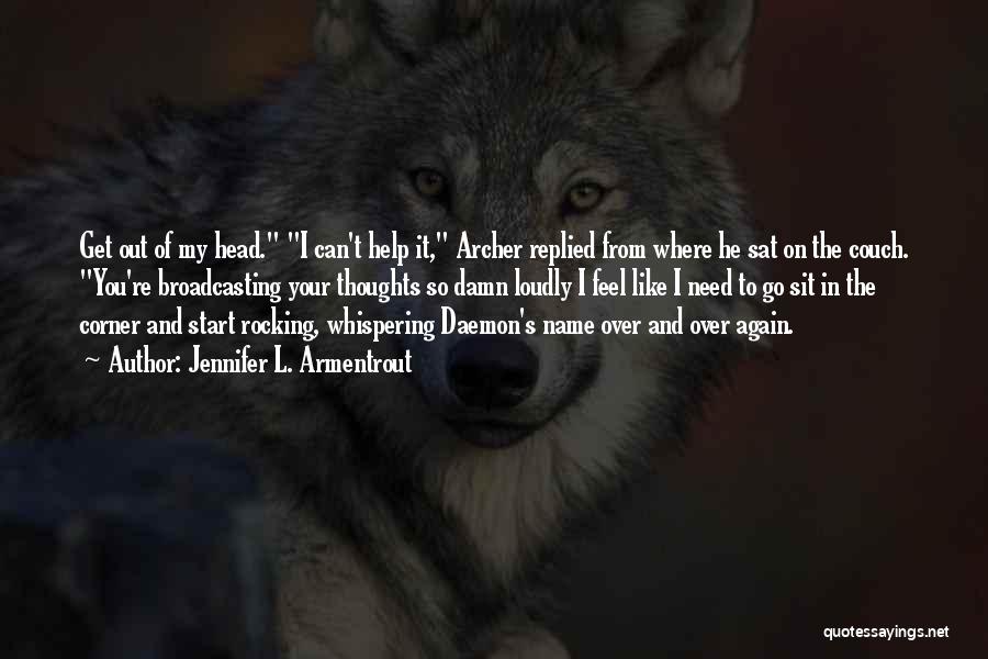 Jennifer L. Armentrout Quotes: Get Out Of My Head. I Can't Help It, Archer Replied From Where He Sat On The Couch. You're Broadcasting