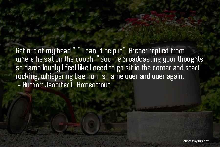 Jennifer L. Armentrout Quotes: Get Out Of My Head. I Can't Help It, Archer Replied From Where He Sat On The Couch. You're Broadcasting
