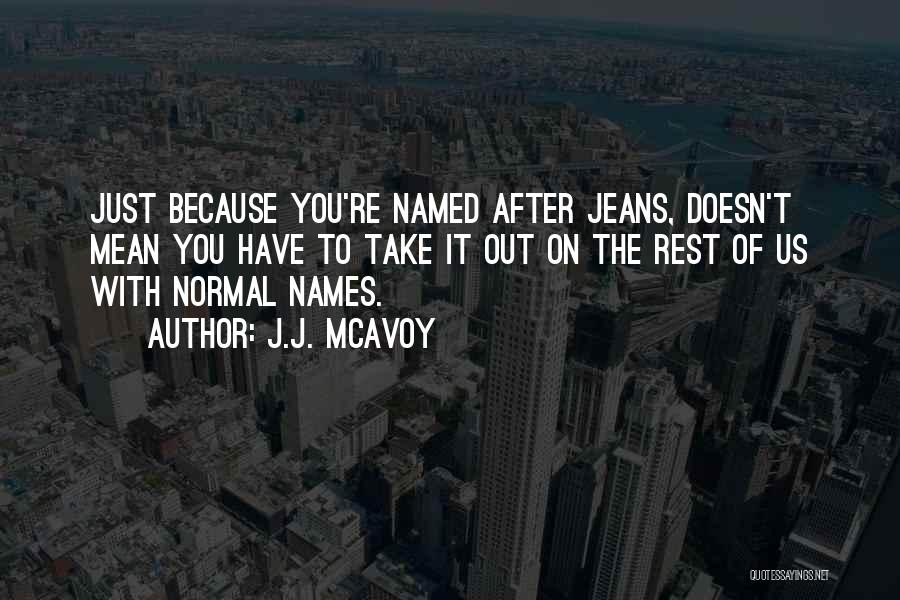 J.J. McAvoy Quotes: Just Because You're Named After Jeans, Doesn't Mean You Have To Take It Out On The Rest Of Us With