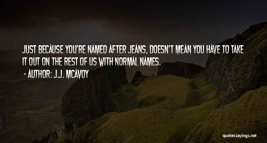 J.J. McAvoy Quotes: Just Because You're Named After Jeans, Doesn't Mean You Have To Take It Out On The Rest Of Us With