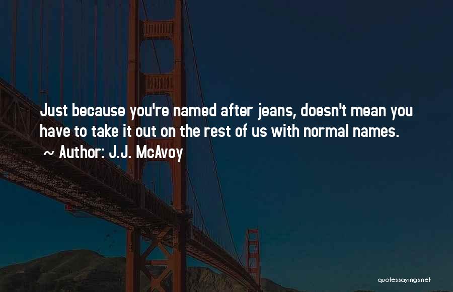 J.J. McAvoy Quotes: Just Because You're Named After Jeans, Doesn't Mean You Have To Take It Out On The Rest Of Us With