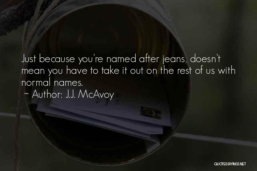 J.J. McAvoy Quotes: Just Because You're Named After Jeans, Doesn't Mean You Have To Take It Out On The Rest Of Us With