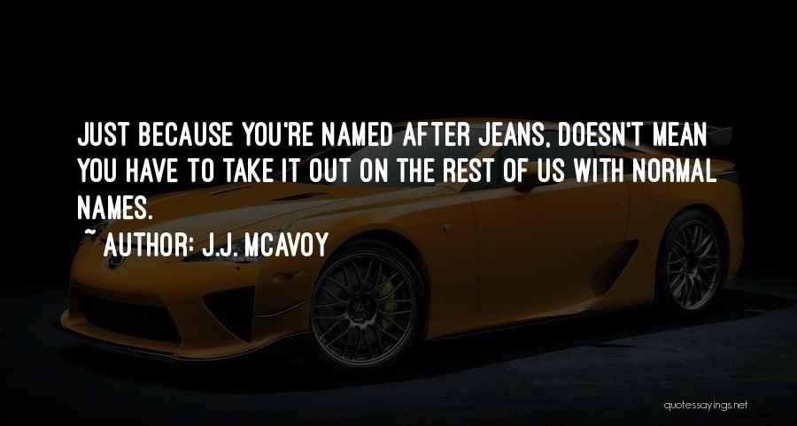 J.J. McAvoy Quotes: Just Because You're Named After Jeans, Doesn't Mean You Have To Take It Out On The Rest Of Us With