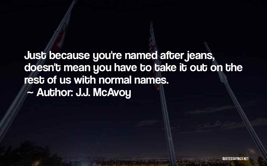 J.J. McAvoy Quotes: Just Because You're Named After Jeans, Doesn't Mean You Have To Take It Out On The Rest Of Us With