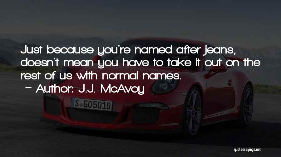 J.J. McAvoy Quotes: Just Because You're Named After Jeans, Doesn't Mean You Have To Take It Out On The Rest Of Us With