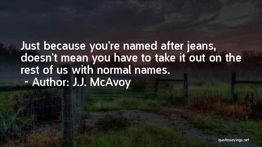 J.J. McAvoy Quotes: Just Because You're Named After Jeans, Doesn't Mean You Have To Take It Out On The Rest Of Us With