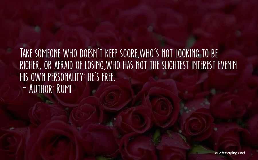 Rumi Quotes: Take Someone Who Doesn't Keep Score,who's Not Looking To Be Richer, Or Afraid Of Losing,who Has Not The Slightest Interest