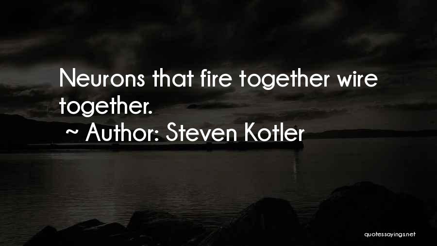 Steven Kotler Quotes: Neurons That Fire Together Wire Together.