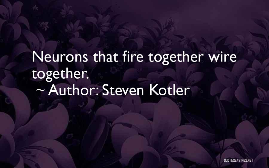 Steven Kotler Quotes: Neurons That Fire Together Wire Together.