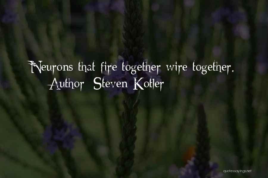 Steven Kotler Quotes: Neurons That Fire Together Wire Together.