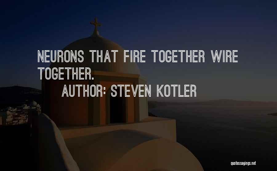 Steven Kotler Quotes: Neurons That Fire Together Wire Together.