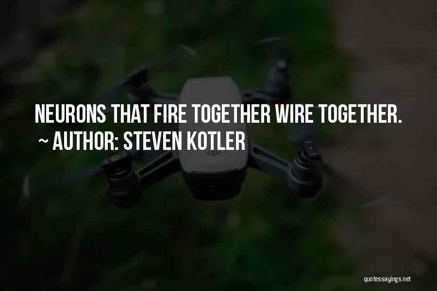 Steven Kotler Quotes: Neurons That Fire Together Wire Together.