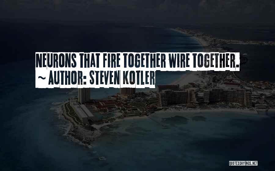 Steven Kotler Quotes: Neurons That Fire Together Wire Together.