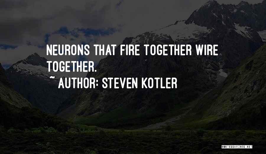 Steven Kotler Quotes: Neurons That Fire Together Wire Together.