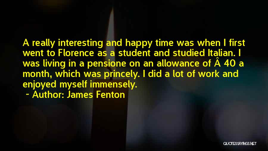 James Fenton Quotes: A Really Interesting And Happy Time Was When I First Went To Florence As A Student And Studied Italian. I