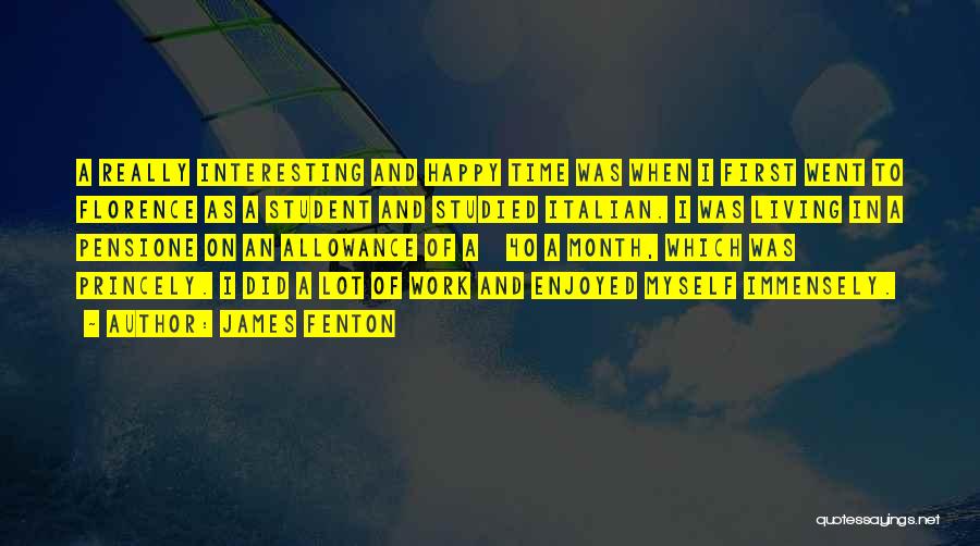 James Fenton Quotes: A Really Interesting And Happy Time Was When I First Went To Florence As A Student And Studied Italian. I