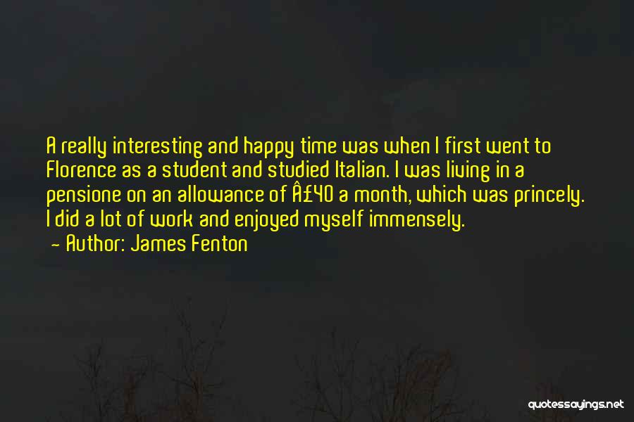 James Fenton Quotes: A Really Interesting And Happy Time Was When I First Went To Florence As A Student And Studied Italian. I