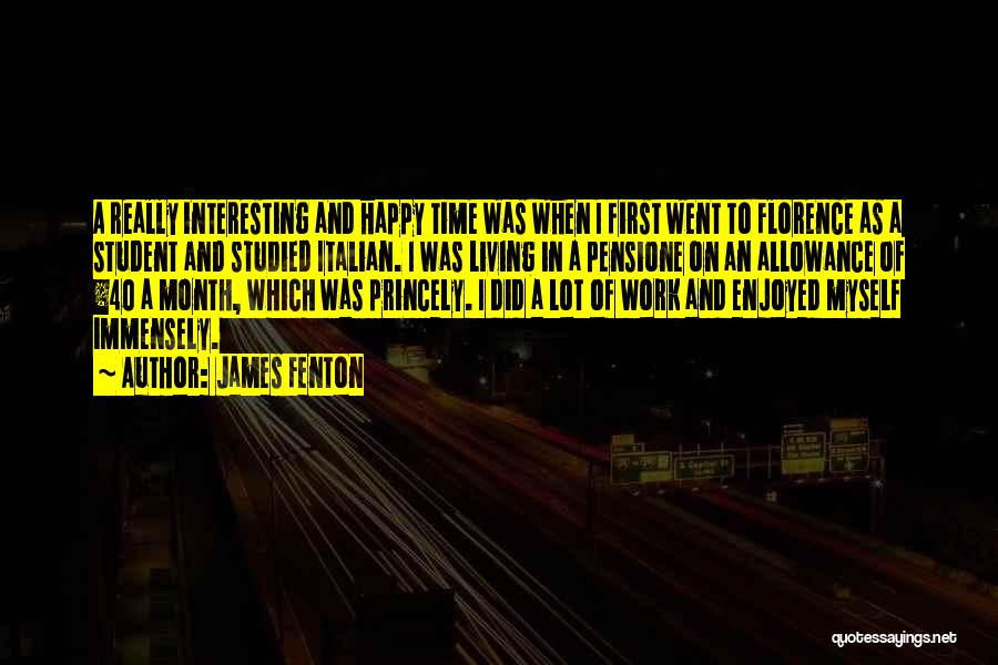 James Fenton Quotes: A Really Interesting And Happy Time Was When I First Went To Florence As A Student And Studied Italian. I