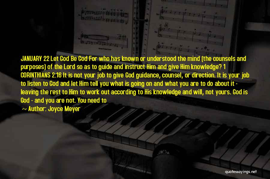 Joyce Meyer Quotes: January 22 Let God Be God For Who Has Known Or Understood The Mind (the Counsels And Purposes) Of The