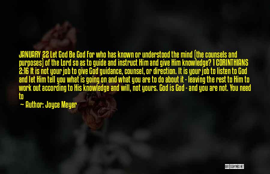 Joyce Meyer Quotes: January 22 Let God Be God For Who Has Known Or Understood The Mind (the Counsels And Purposes) Of The