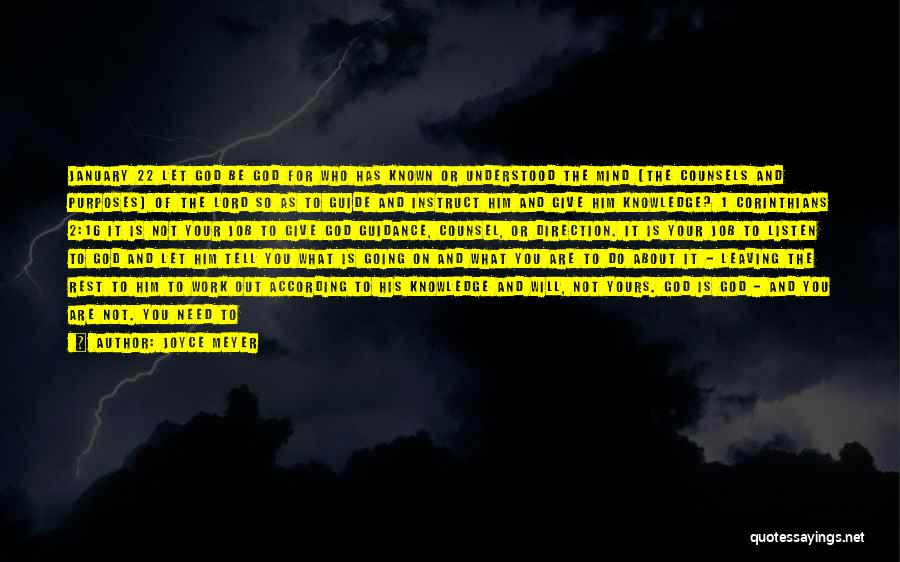 Joyce Meyer Quotes: January 22 Let God Be God For Who Has Known Or Understood The Mind (the Counsels And Purposes) Of The