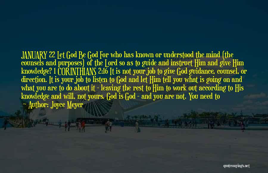 Joyce Meyer Quotes: January 22 Let God Be God For Who Has Known Or Understood The Mind (the Counsels And Purposes) Of The