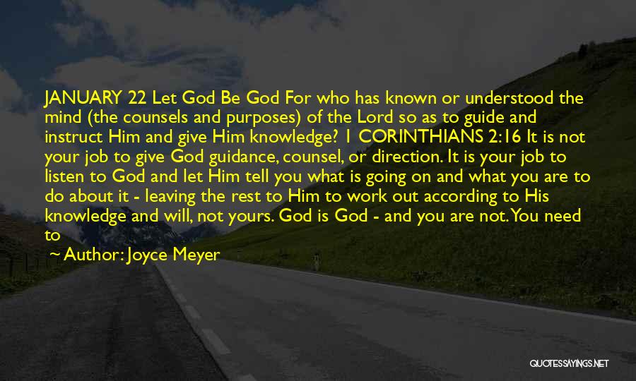 Joyce Meyer Quotes: January 22 Let God Be God For Who Has Known Or Understood The Mind (the Counsels And Purposes) Of The