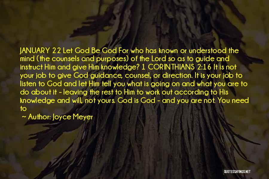 Joyce Meyer Quotes: January 22 Let God Be God For Who Has Known Or Understood The Mind (the Counsels And Purposes) Of The