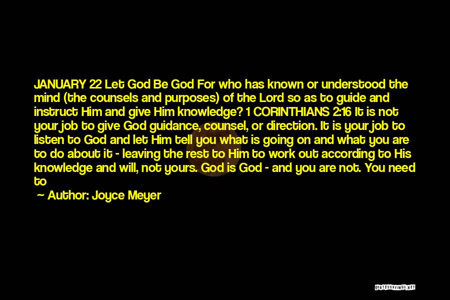 Joyce Meyer Quotes: January 22 Let God Be God For Who Has Known Or Understood The Mind (the Counsels And Purposes) Of The