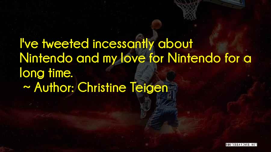 Christine Teigen Quotes: I've Tweeted Incessantly About Nintendo And My Love For Nintendo For A Long Time.
