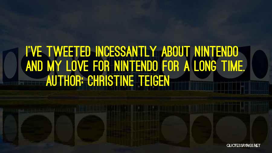 Christine Teigen Quotes: I've Tweeted Incessantly About Nintendo And My Love For Nintendo For A Long Time.